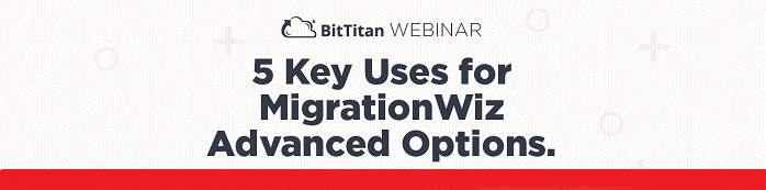 5 Key Uses of MigrationWiz Advanced Options